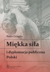 Okładka książki Miękka siła i dyplomacja publiczna Polski Beata Ociepka