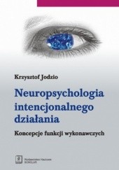 Okładka książki Neuropsychologia intencjonalnego działania Krzysztof Jodzio