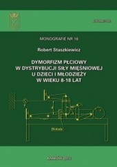 Okładka książki Dymorfizm płciowy w dystrybucji siły mięśniowej u dzieci i młodzieży w wieku 8-18 lat Staszkiewicz Robert