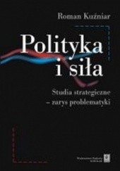 Okładka książki Polityka i siła. Studia strategiczne - zarys problematyki Roman Kuźniar