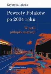 Okładka książki Powroty Polaków po 2004 roku. W pętli pułapki migracji Krystyna Iglicka