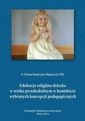 Okładka książki Edukacja religijna dziecka w wieku przedszkolnym w kontekście wybranych koncepcji pedagogicznych Majerczyk Teresa