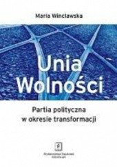 Okładka książki Unia Wolności. Partia polityczna w okresie transformacji Wincławska Maria
