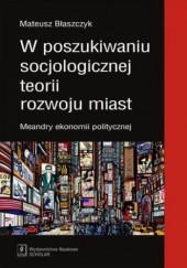 Okładka książki W poszukiwaniu socjologicznej teorii rozwoju miast Mateusz Błaszczyk