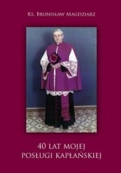 Okładka książki 40 lat Mojej Posługi Kapłańskiej Magdziarz Bronisław