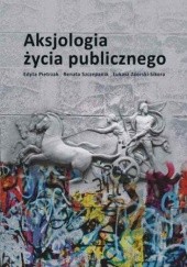 Okładka książki Aksjologia życia publicznego Edyta Pietrzak, Renata Szczepanik, Łukasz Zaorski-Sikora