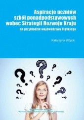 Okładka książki Aspiracje uczniów szkół ponadpodstawowych wobec strategii rozwoju kraju (na przykładzie województwa śląskiego) Katarzyna Wójcik
