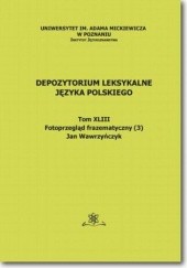 Okładka książki Depozytorium Leksykalne Języka Polskiego.  Tom XLIII.  Fotoprzegląd frazematyczny (3) Jan Wawrzyńczyk