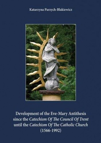 Development of the Eve-Mary Antithesis since the Catechism Of The Council Of Trent until the Catechism Of The Catholic Church (1566-1992) pdf chomikuj
