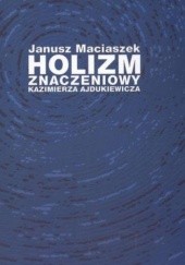 Okładka książki Holizm znaczeniowy Kazimierza Ajdukiewicza Maciaszek Janusz