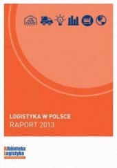 Okładka książki Logistyka w Polsce. Raport 2013 Ireneusz Fechner, Grzegorz Szyszka