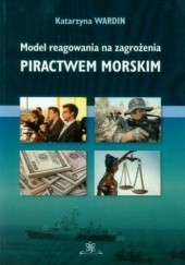 Okładka książki Model reagowania na zagrożenia piractwem morskim Wardin Katarzyna