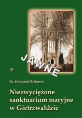 Okładka książki Niezwyciężone sanktuarium maryjne w Gietrzwałdzie Bielawny Krzysztof