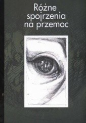 Okładka książki Różne spojrzenia na przemoc Renata Szczepanik, Joanna Wawrzyniak