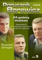 Okładka książki Porucznik Borewicz. 24 godziny śledztwa. Tom 5 Krzysztof Szmagier