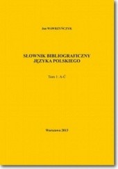 Okładka książki Słownik bibliograficzny języka polskiego Tom 1 (A-Ć) Jan Wawrzyńczyk