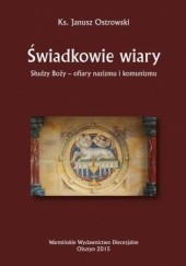 Okładka książki Świadkowie wiary. Słudzy Boży - ofiary nazizmu i komunizmu Janusz Ostrowski