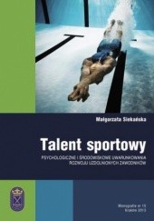 Okładka książki Talent sportowy - psychologiczne i środowiskowe uwarunkowania rozwoju uzdolnionych zawodników Małgorzata Siekańska