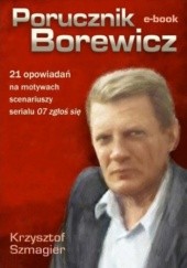 Okładka książki Porucznik Borewicz - 21 opowiadań na motywach scenariuszy serialu 07 zgłoś się Krzysztof Szmagier