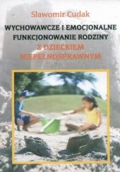Okładka książki Wychowawcze i emocjonalne funkcjonowanie rodziny z dzieckiem niepełnosprawnym Cudak Sławomir