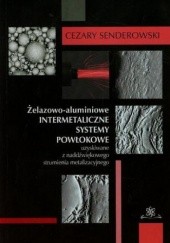 Okładka książki Żelazowo-aluminiowe intermetaliczne systemy powłokowe uzyskiwane z nadźwiękowego strumienia metalizacyjnego Senderowski Cezary