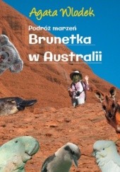 Okładka książki Podróż marzeń. Brunetka w Australii wyd.II Agata Włodek