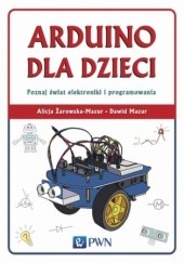 Okładka książki Arduino dla dzieci. Poznaj świat elektroniki i programowania Dawid Mazur, Alicja Żarowska-Mazur