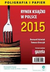 Okładka książki Rynek książki w Polsce 2015 Poligrafia i Papier Jóźwiak Bernard, Tomasz Graczyk
