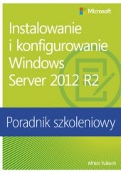 Okładka książki Instalowanie i konfigurowanie Windows Server 2012 R2 Poradnik szkoleniowy Tulloch Mitch