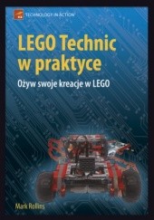 Okładka książki LEGO Technic w praktyce. Ożyw swoje kreacje w LEGO Rollins Mark