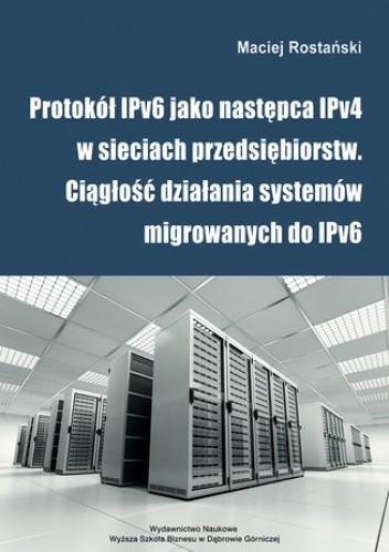 Protokół IPv6 jako następca IPv4 w sieciach przedsiębiorstw. Ciągłość działania systemów migrowanych do IPv6 pdf chomikuj