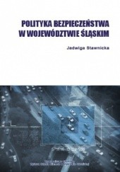 Okładka książki Polityka bezpieczeństwa w województwie śląskim Stawnicka Jadwiga