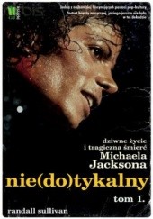 Okładka książki Nie(do)tykalny. Dziwne życie i tragiczna śmierć Michaela Jacksona. Tom I Randall Sullivan