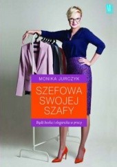 Okładka książki Szefowa swojej szafy. Bądź boska i elegancka w pracy Monika Jurczyk