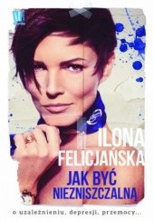 Okładka książki Jak być niezniszczalną Ilona Felicjańska