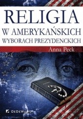 Okładka książki Religia w amerykańskich wyborach prezydenckich Anna Peck