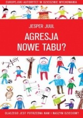 Okładka książki Agresja - nowe tabu? Dlaczego jest potrzebna nam i naszym dzieciom? Jesper Juul