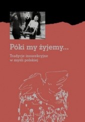 Okładka książki Póki my żyjemy... Tradycje insurekcyjne w myśli polskiej praca zbiorowa