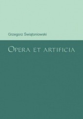 Okładka książki Opera et artificia Grzegorz Świątoniowski