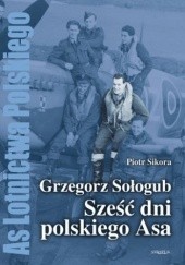 Okładka książki Grzegorz Sołogub - Sześć dni polskiego ASA Piotr Sikora