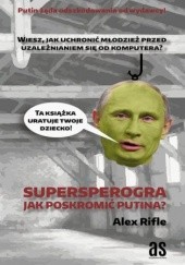 Okładka książki Supersperogra. Jak poskromić Putina? Alex Rifle