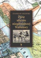 Okładka książki Życie uliczne w niegdysiejszej Warszawie Stanisław Milewski