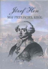 Okładka książki Mój przyjaciel król. Opowieść o Stanisławie Auguście Poniatowskim Józef Hen