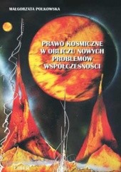 Okładka książki Prawo kosmiczne w obliczu nowych problemów współczesności Małgorzata Polkowska
