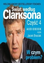 Okładka książki Świat według Clarksona 4: W czym problem? Jeremy Clarkson