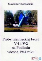 Okładka książki Próby niemieckiej broni V-1 i V2 na Podlasiu wiosną 1944 roku Sławomir Kordaczuk