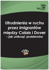 Okładka książki Utrudnienia w ruchu przez imigrantów między Calais i Dover - jak uniknąć problemów Jakub Wolański