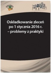 Okładka książki Oskładkowanie zleceń po 1 stycznia 2016 r. - problemy z praktyki Andrzej Radzisław