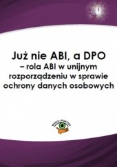 Okładka książki Już nie ABI, a DPO - rola ABI w unijnym rozporządzeniu w sprawie ochrony danych osobowych Witkowska Katarzyna