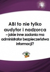 Okładka książki ABI to nie tylko audytor i nadzorca - jakie inne zadania ma administrator bezpieczeństwa informacji? Andrzej Rutkowski